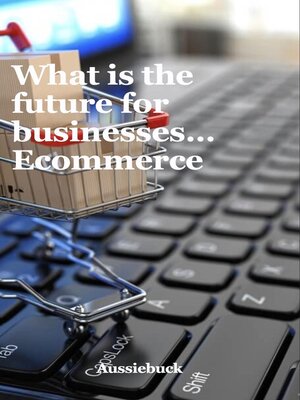 cover image of What Is the Future For Businesses... Ecommerce